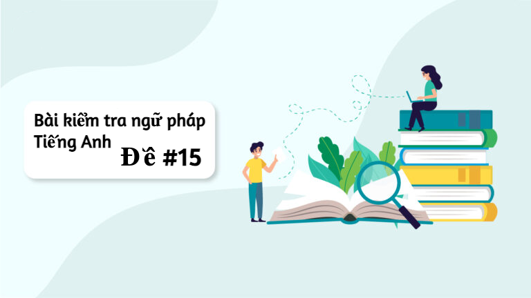Bài tập trắc nghiệm kiểm tra ngữ pháp Tiếng Anh online - Đề số #15
