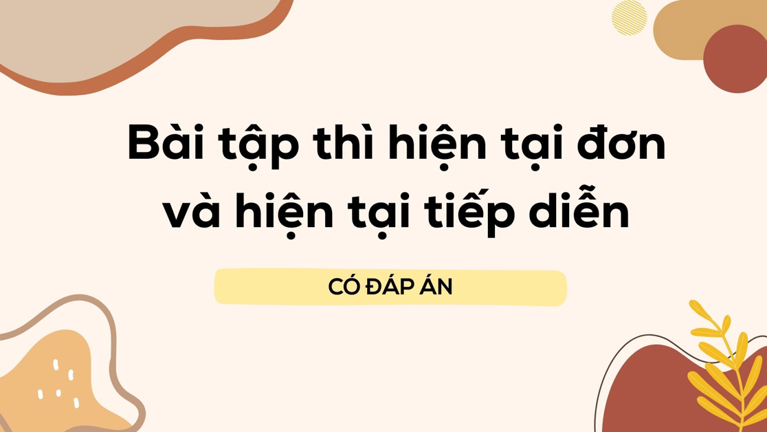 Bài tập trắc nghiệm phân biệt Thì hiện tại đơn và Thì hiện tại tiếp diễn - Đề #2