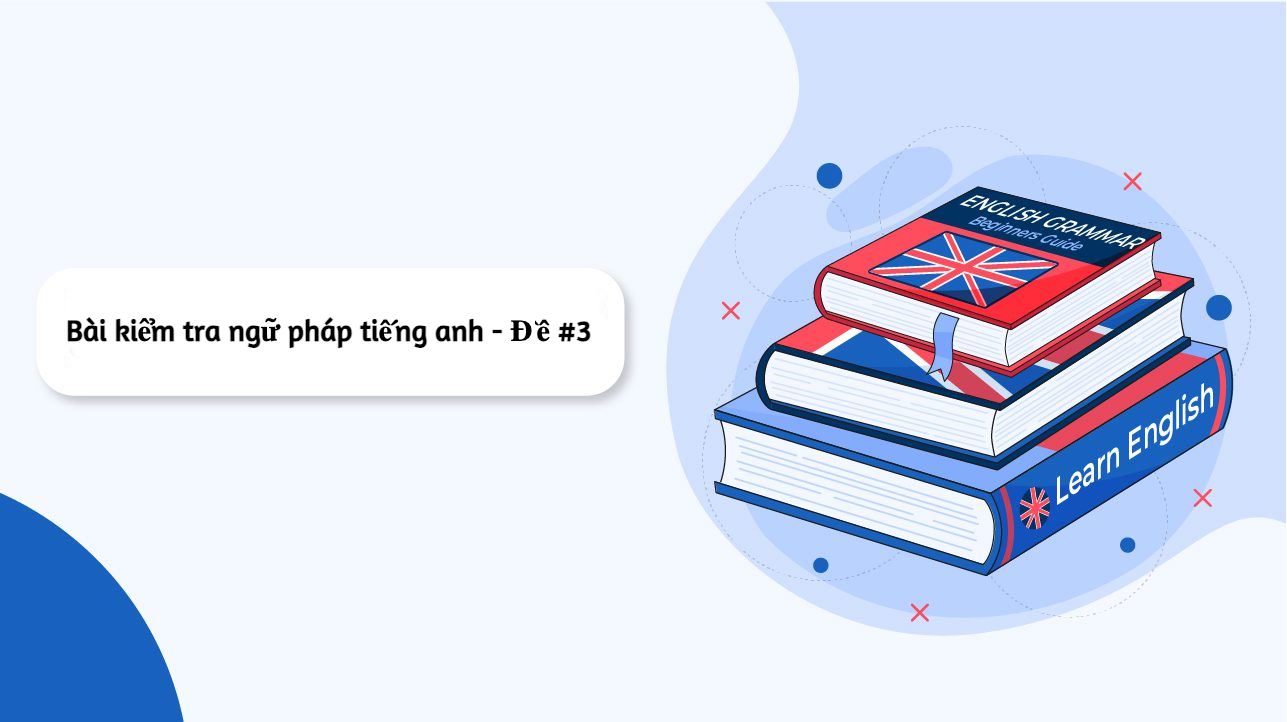 Bài tập trắc nghiệm kiểm tra ngữ pháp tiếng anh online - Đề số #3